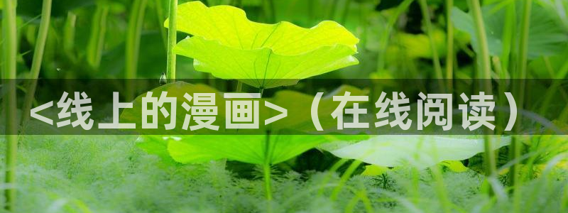 在线免费观看yy漫画：<线上的漫画>（在线阅读）